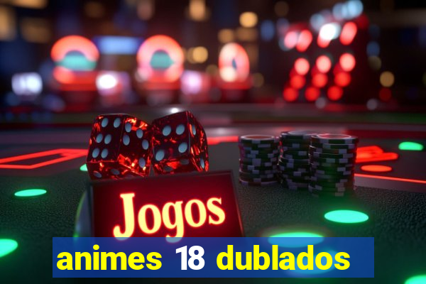 animes 18 dublados